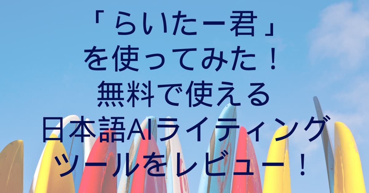 「らいたー君」を使ってみた！無料で使える日本語AIライティングツールをレビュー！